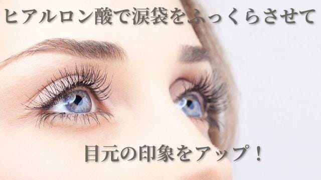 ヒアルロン酸で涙袋をふっくらさせて、目元の印象をアップ!