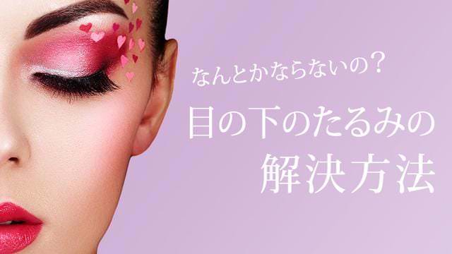 なんとかならないの?目の下のたるみの解決方法