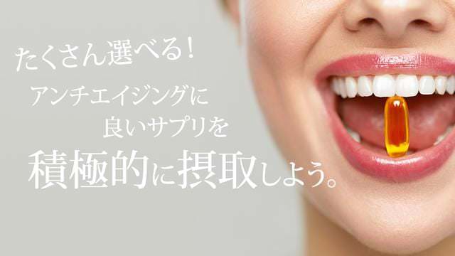 たくさん選べる!アンチエイジングに良いサプリを積極的に摂取しよう。